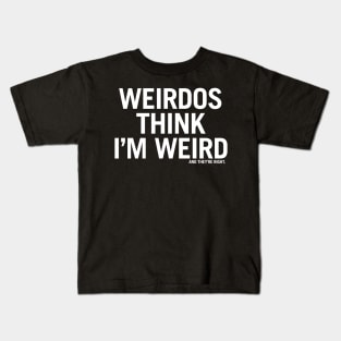 Weirdos think I'm weird and they're right. Kids T-Shirt